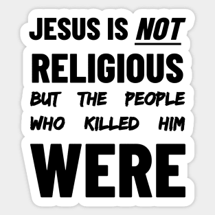 Jesus is Not Religious But The People Who Killed Him Were Sticker